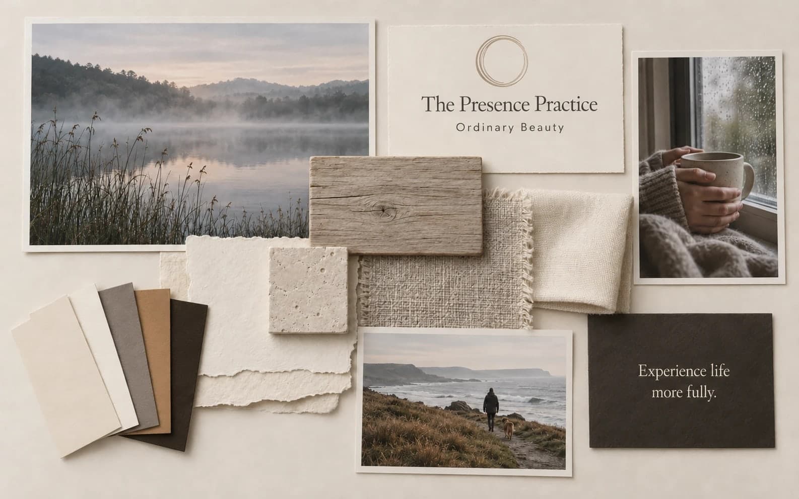 A moodboard. At its centre, a card carrying a hand-drawn circle with a gap left in it, above the words The Presence Practice and Ordinary Beauty. Around it, photographs of mist over a lake, a walk along a coastal path with a dog, and hands holding a mug at a rainy window, arranged with swatches of cream, grey, tan and dark brown, torn handmade paper, weathered wood, limestone and loose-woven linen. A dark brown card carries the line experience life more fully.